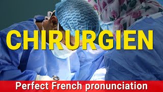 How to Pronounce CHIRURGIEN surgeon In French PERFECTLY [upl. by Arec357]