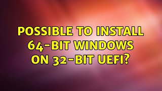 Possible to install 64bit Windows on 32bit UEFI 5 Solutions [upl. by Trish862]