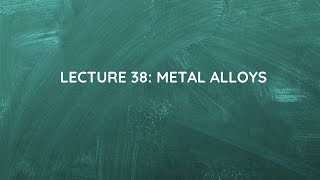 Lecture 38 Metal Alloys [upl. by Enelhtak]