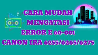 How to fix error E60001cara mudah mengatasi E60001 Canon Ira 625562656275 [upl. by Risteau]