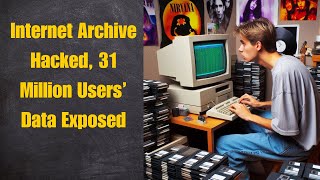 Internet Archive Hacked 31 Million Users’ Data Exposed [upl. by Ernst]