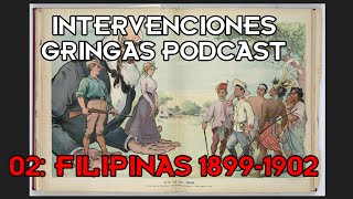 INTERVENCIONES GRINGAS PODCAST  02 FILIPINAS 18991902 [upl. by Ludwigg829]