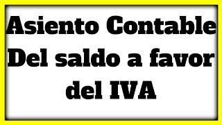 COMO HACER ASIENTO CONTABLE DE SALDO A FAVOR DEL IVA [upl. by Ody]