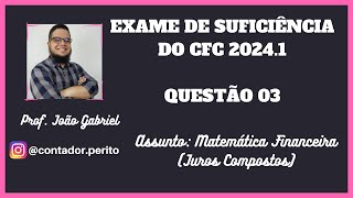 EXAME DE SUFICIÊNCIA DO CFC 20241  QUESTÃO 03  Matemática Financeira Juros Compostos [upl. by Brause224]