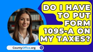 Do I Have to Put Form 1095A on My Taxes  CountyOfficeorg [upl. by Cathy]