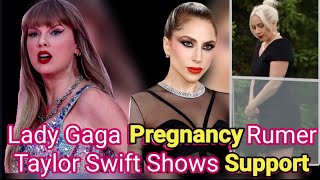 Lady Gaga Pregnancy Rumer  Taylor Swift Shows Support  Lady Gaga Reacts  Taylor Swift  Lady Gaga [upl. by Adnerak]