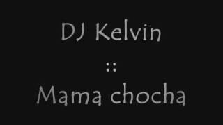 DJ Kelvin Mama chocha [upl. by Enybor]