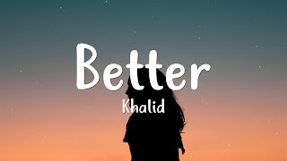 Khalid  Better Lyrics [upl. by Aikmat]