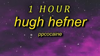 ppcocaine  Hugh Hefner Lyrics hey reporting live its trap bunny bubbles 1 HOUR [upl. by Lewes]