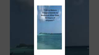 UK to Return Chagos Islands to Mauritius After Over 50 Years of Dispute japan australia gaza [upl. by Nylekcaj]