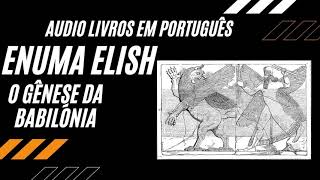 ENUMA ELISH O GENESE DA BABILONIA AUDIO LIVRO EM PORTUGUES [upl. by Huntington]