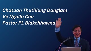 Chatuan Thuthlung Danglam Ve Ngailo Chu  Pastor PL Biakchhawna [upl. by Adnowat]