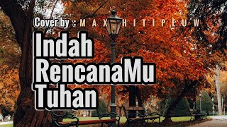 INDAH RENCANAMU TUHAN  LAGU ROHANI  COVER BY MAX HITIPEUW [upl. by Dlanigger593]