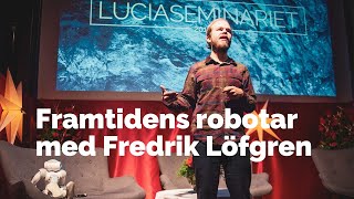 Fredrik Löfgren och roboten Elsa  Framtiden är inte science fiction  Luciaseminariet 2019 [upl. by Hammond317]