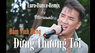 Đừng Thương Tôi  Đàm Vĩnh Hưng  Petersounds Remix  New Italo Disco [upl. by Sheela]