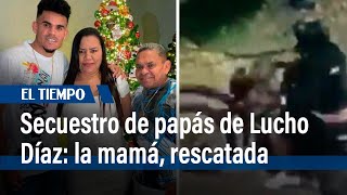 Secuestraron a los papás de Lucho Díaz la madre ya fue rescatada  El Tiempo [upl. by Luas]