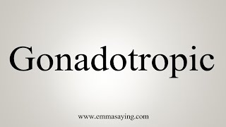 How To Say Gonadotropic [upl. by Lapides563]