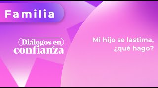 Diálogos en confianza Familia  Mi hijo se lastima ¿qué hago 02042024 [upl. by Wun]