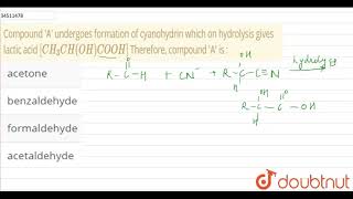 Compound A undergoes formation of cyanohydrin which on hydrolysis gives lactic acid CH3CH [upl. by Anerol]