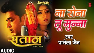 NA RONA TU MUNNA  BHOJPURI AUDIO SONG  SANTAAN EGO TOHFA  SINGER  PAMELA JAIN [upl. by Akinajnat765]