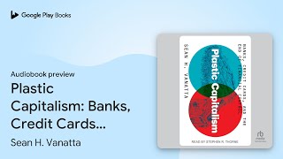 Plastic Capitalism Banks Credit Cards and… by Sean H Vanatta · Audiobook preview [upl. by Nomrac]