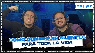 Cómo conseguir clientes para toda la vida T3 EP7 Imperfectos Podcast [upl. by Einnaffit57]