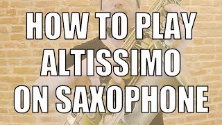 HOW TO PLAY AND IMPROVE ALTISSIMO ON SAXOPHONE [upl. by Walling]