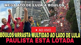 AO VIVO MEGA ATO EM SP LULA SAI AS RUAS COM BOULOS EM MAGA CAMPANHA [upl. by Darcee]