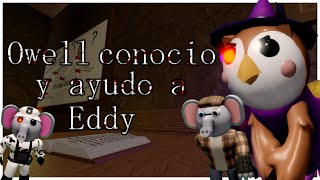 Owell conocio y ayudo a Eddy con la Insolencia Teoría Piggy [upl. by Aisek]