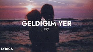 FC  Geldiğim Yer Sözleri [upl. by Johnston]