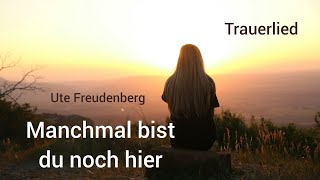 Trauerlied quotManchmal bist du noch hierquot Ute Freudenberg Lied zur Trauerfeier  Engelsstimme Anna [upl. by Lyrak716]