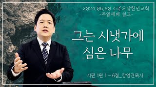 24년 06월 30일 소주우장한인교회 주일설교 quot그는 시냇가에 심은 나무quot 시편 1편 16절 [upl. by Nydroj]