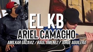 EL KB  Ariel Camacho  AMILKAR GALAVIZ  RAUL JIMENEZ  JORGE AGUILERA  COVER [upl. by Atil810]