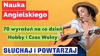 Nauka Angielskiego 70 Kluczowych Zwrotów dotyczących Wolnego Czasu i Hobby [upl. by Tynan904]