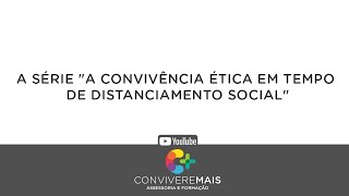 A SÃ‰RIE â€œA CONVIVÃŠNCIA Ã‰TICA EM TEMPO DE DISTANCIAMENTO SOCIALâ€ [upl. by Callahan]