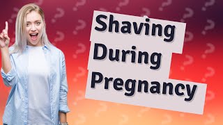 Is it bad to shave your pubic area while pregnant [upl. by Neural203]