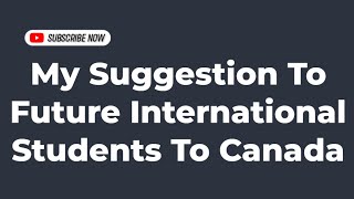 My Suggestion To Future International Students To Canada [upl. by Pepillo175]