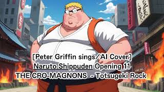 Peter Griffin singsAI Cover Naruto Shippuden Opening 11  THE CROMAGNONS  Totsugeki Rock 突撃ロック [upl. by Yelyab]