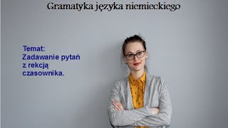 GRAMATYKA JĘZYKA NIEMIECKIEGO  REKCJA CZASOWNIKA ZADAWANIE PYTAŃ [upl. by Mendes757]