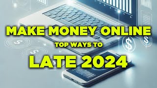 TOP WAYS TO MAKE MONEY ONLINE IN LATE 2024 [upl. by Sinnod]