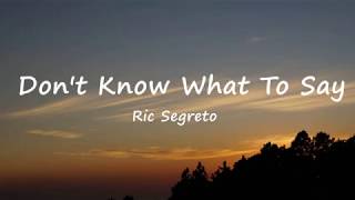 Dont Know What To Say  Ric Segreto Lyrics [upl. by Yllil]