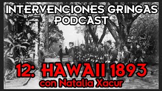 INTERVENCIONES GRINGAS PODCAST  12 HAWAII 1893 con Natalia Xacur [upl. by Currie]