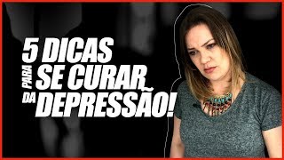 DEPRESSÃO 5 Dicas para se Curar da Depressão [upl. by Osnohpla116]