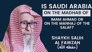 Is Saudi Arabia on the madhab of Imam Ahmad or on the manhaj of salaf  Shaykh Salih Al Fawzan [upl. by Nelak]