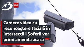 Camere video cu recunoaştere facială în intersecţii  Şoferii vor primi amenda acasă [upl. by Llyrat]