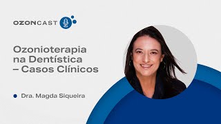 Ozoncast Philozon – Ozonioterapia na Dentística  Casos Clínicos  Dra Magda Siqueira [upl. by Lotti]