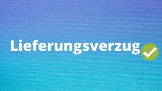 Der Lieferungsverzug  Lieferverzug einfach erklärt [upl. by Clie]