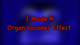 I Made A Organ Vocoder Effect [upl. by Mcmillan]