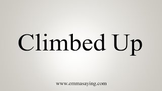 How To Say Climbed Up [upl. by Obadiah14]