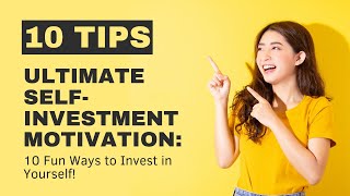 Ultimate SelfInvestment Motivation Ten Fun Ways to Invest in Yourself [upl. by Cynthie]